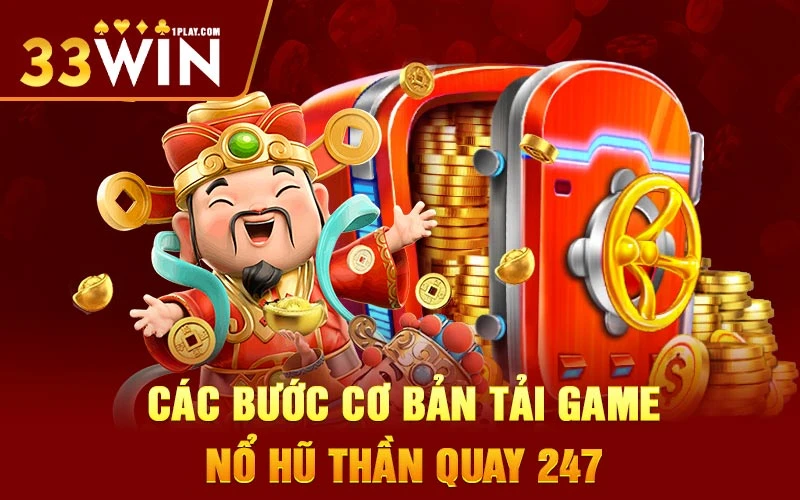 Các bước cơ bản tải game Nổ Hũ Thần Quay 247