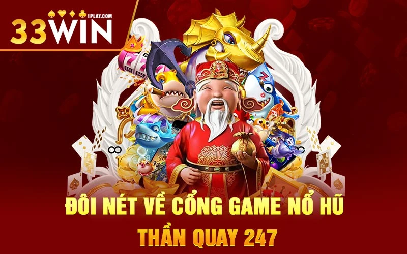 Đôi nét về cổng game Nổ Hũ Thần Quay 247