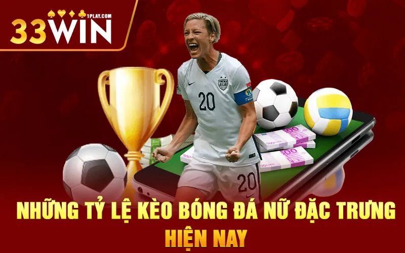 Những kèo bóng đá nữ đặc trưng hiện nay