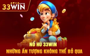 Nổ hũ 33WIN – Những ấn tượng không thể bỏ qua