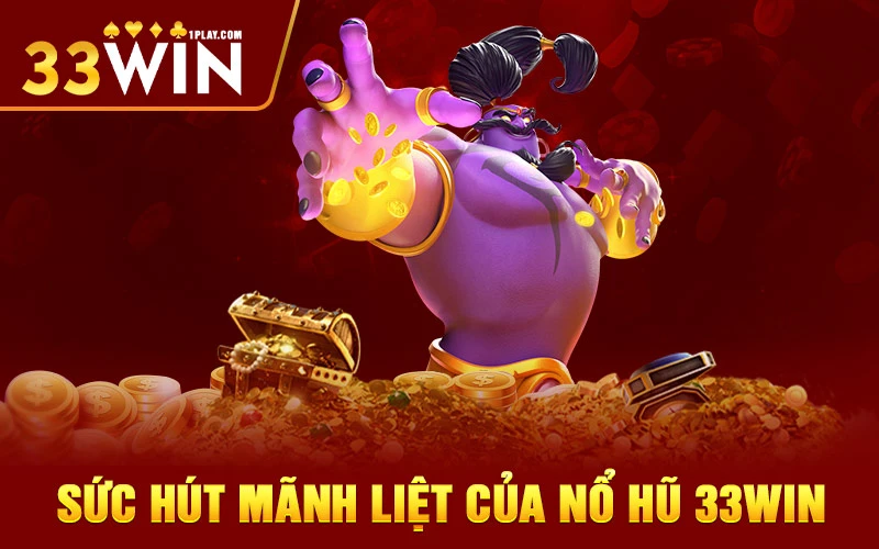 Sức hút mãnh liệt của nổ hũ 33WIN