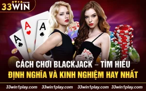 Cách chơi blackjack – Tìm hiểu định nghĩa và kinh nghiệm hay nhất