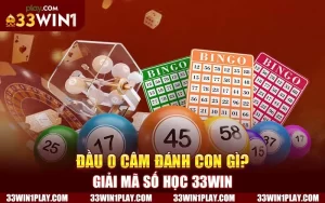 Đầu 0 câm đánh con gì? Giải mã số học 33WIN