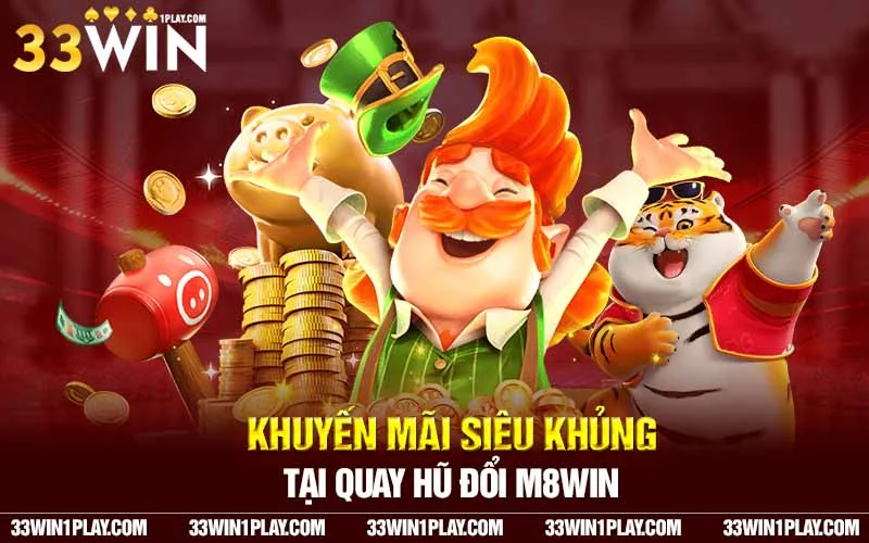 Khuyến mãi siêu khủng tại Quay Hũ Đổi ThưởngM8win