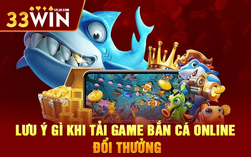 Cần lưu ý gì khi tải game bắn cá online