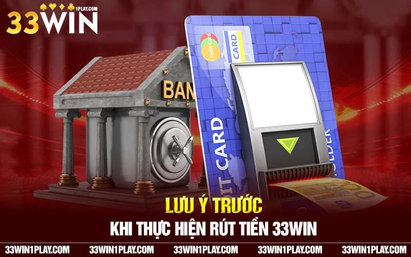 Lưu ý trước khi thực hiện rút tiền 33win