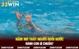 Nằm mơ thấy người đuối nước đánh con gì chuẩn?