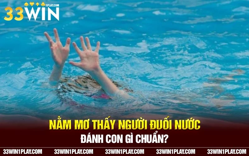 Nằm mơ thấy người đuối nước đánh con gì chuẩn?