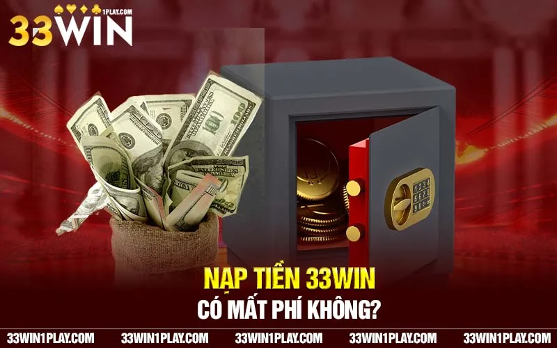 Nạp tiền 33WIN có mất phí không?