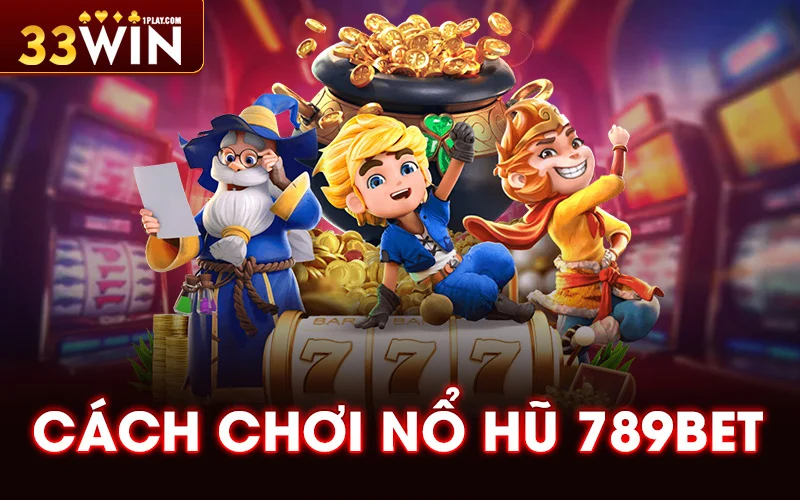 Luật và cách chơi Nổ hũ 789bet dễ dàng và chuyên nghiệp