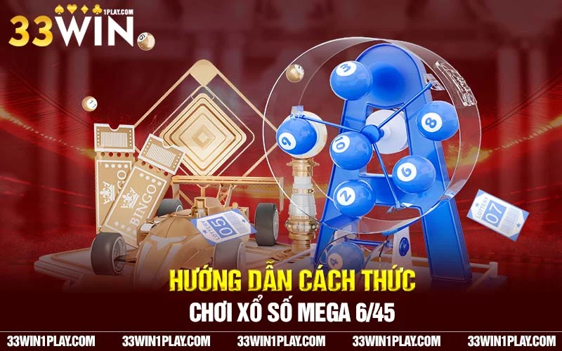 Hướng dẫn cách thức chơi xổ số Mega 6/45