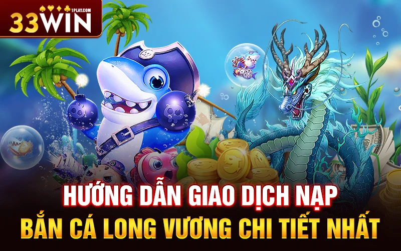 Hướng dẫn giao dịch nạp Bắn Cá Long Vương chi tiết nhất