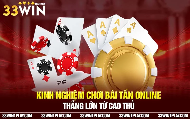 Kinh nghiệm chơi bài Tấn online thắng lớn từ cao thủ