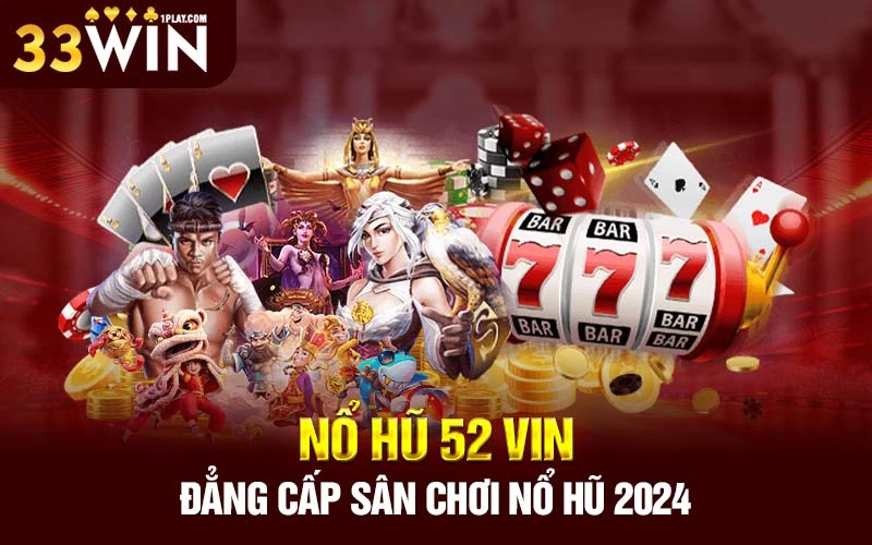 Nổ Hũ 52 vin – Đẳng cấp sân chơi Nổ hũ 2024