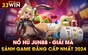 Nổ hũ Jun88 – Giải mã sảnh game đẳng cấp nhất 2024