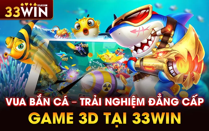 Vua bắn cá – Trải nghiệm đẳng cấp game 3D tại 33WIN